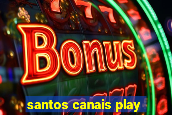 santos canais play